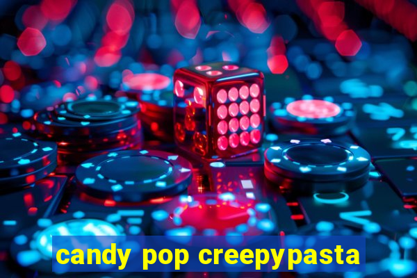 candy pop creepypasta